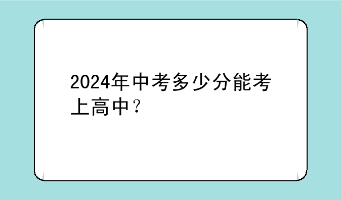 2024年中考多少分能考上高中?