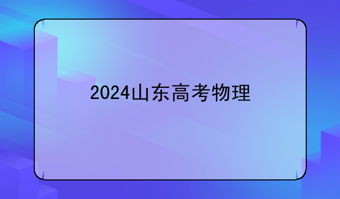 2024山东高考物理