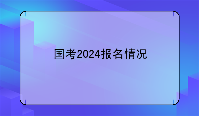 国考2024报名情况