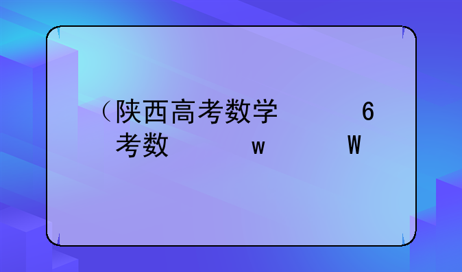 （陕西高考数学）陕西高考数学试卷