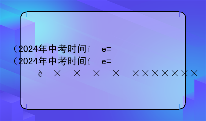 （2024年中考时间）厦门2024年中考时间