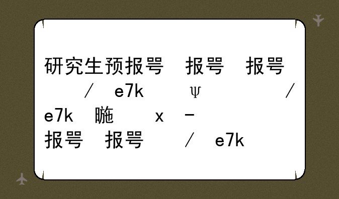 研究生预报名和正式报名的区别-研究生预报名和正式报名的区别在哪