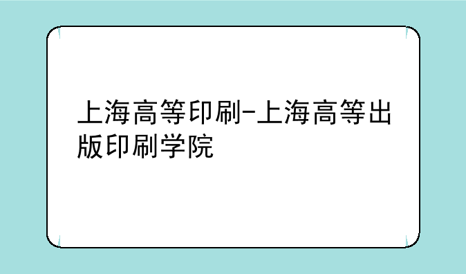 上海高等印刷-上海高等出版印刷学院