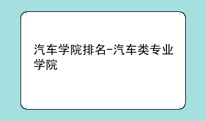 汽车学院排名-汽车类专业学院