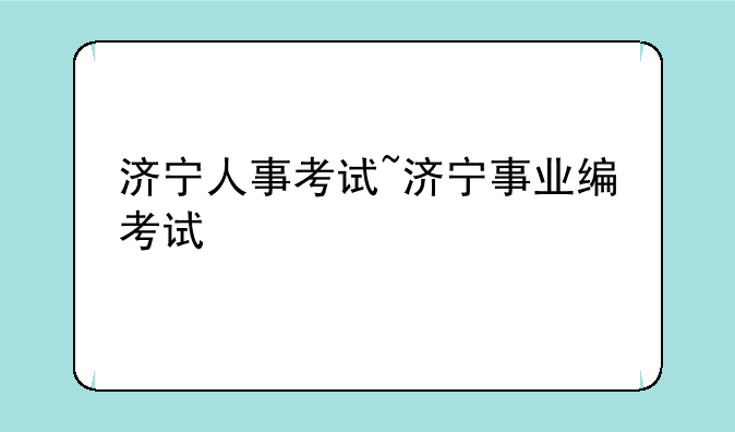 济宁人事考试~济宁事业编考试
