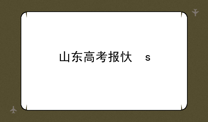 山东高考报志愿流程;山东高考志愿报考步骤