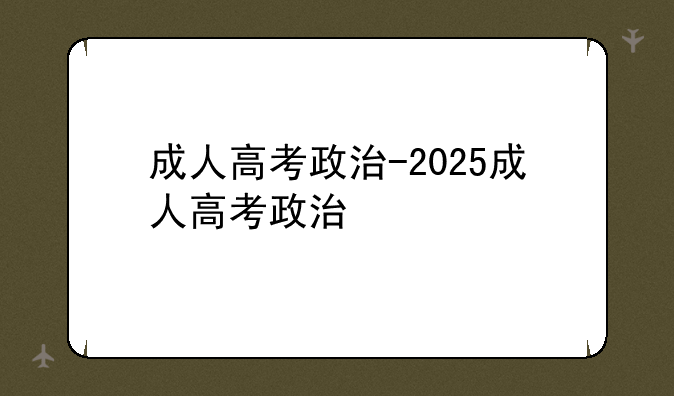 成人高考政治-2025成人高考政治