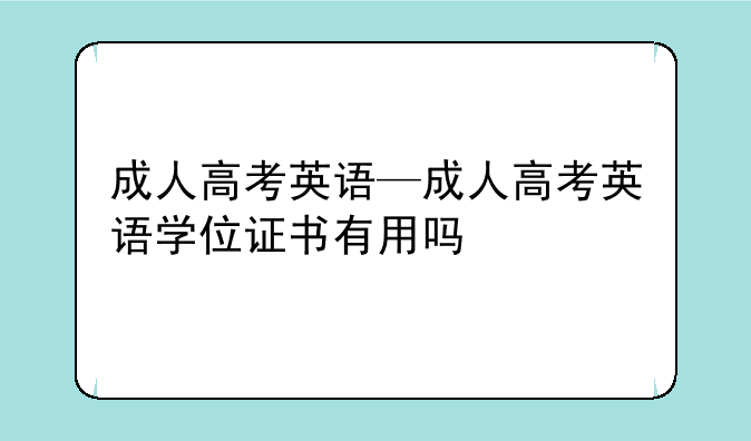 成人高考英语—成人高考英语学位证书有用吗