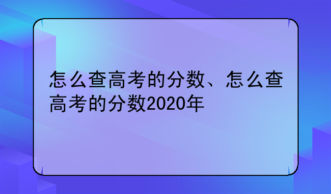 怎么查高考的分数、怎么查高考的分数2020年